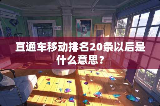 直通车移动排名20条以后是什么意思？