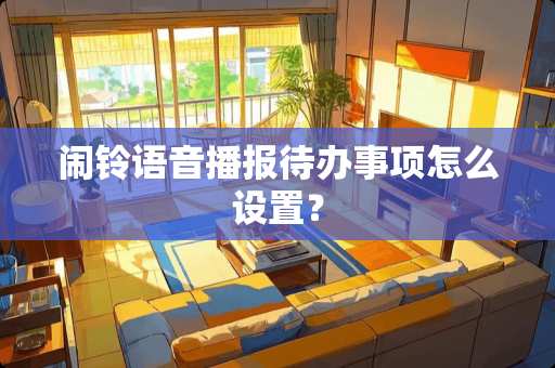 闹铃语音播报待办事项怎么设置？