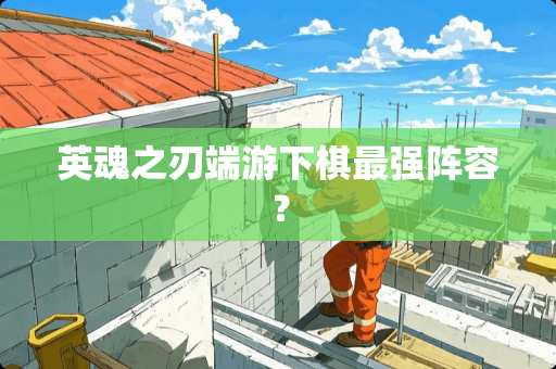 英魂之刃端游下棋最强阵容？