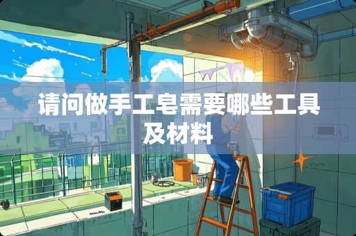 请问做手工皂需要哪些工具及材料