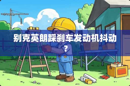 别克英朗踩刹车发动机抖动？