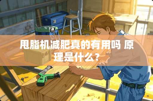 甩脂机减肥真的有用吗 原理是什么？