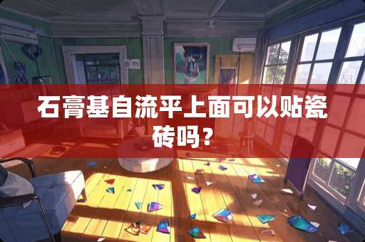 石膏基自流平上面可以贴瓷砖吗？