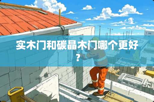 实木门和碳晶木门哪个更好？