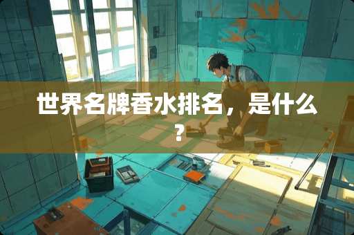 世界名牌香水排名，是什么？