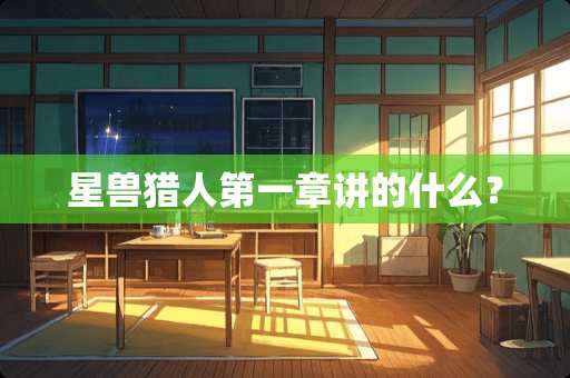 星兽猎人第一章讲的什么？