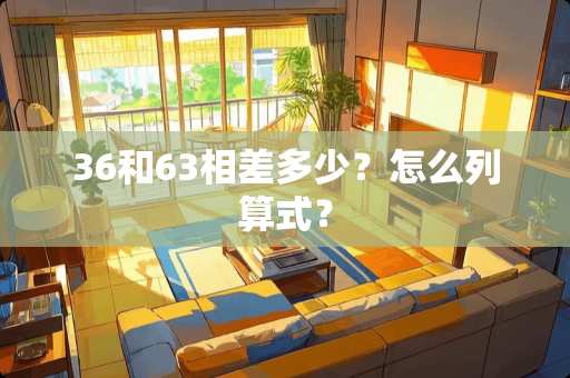 36和63相差多少？怎么列算式？