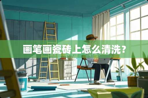 画笔画瓷砖上怎么清洗？
