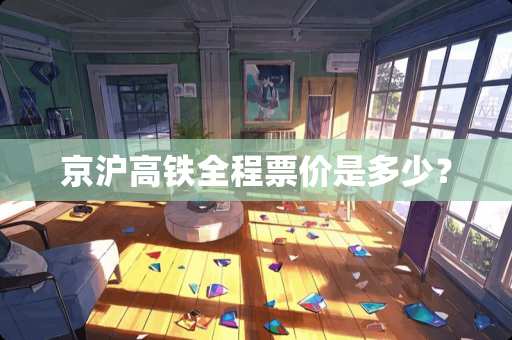 京沪高铁全程票价是多少？