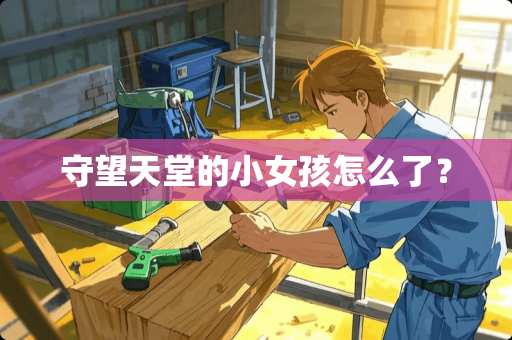 守望天堂的小女孩怎么了？