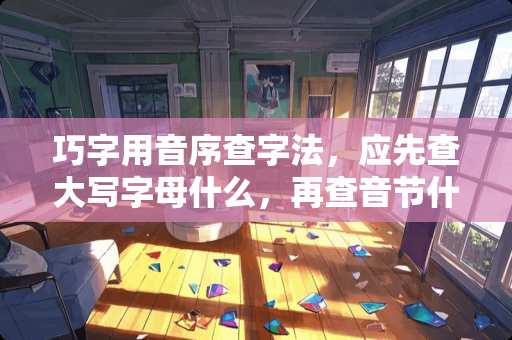 巧字用音序查字法,应先查大写字母什么,再查音节什么,它的第五笔名称是什么 巧字用音序查字法,应先查大写字母什么,再查音节什么,它的第五笔名称是什么