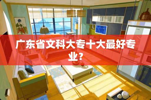 广东省文科大专十大最好专业？