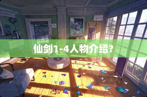 仙剑1-4人物介绍？