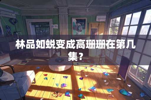 林品如蜕变成高珊珊在第几集？