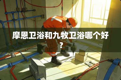 摩恩卫浴和九牧卫浴哪个好？