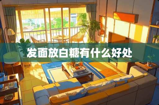 发面放白糖有什么好处