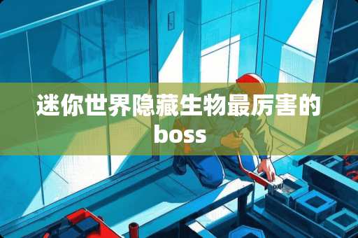 迷你世界隐藏生物最厉害的boss