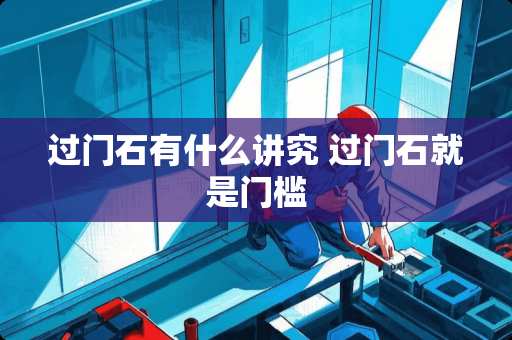 过门石有什么讲究 过门石就是门槛