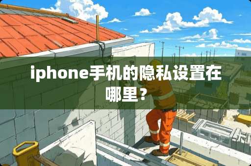 iphone手机的隐私设置在哪里？