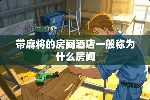 带**的房间酒店一般称为什么房间