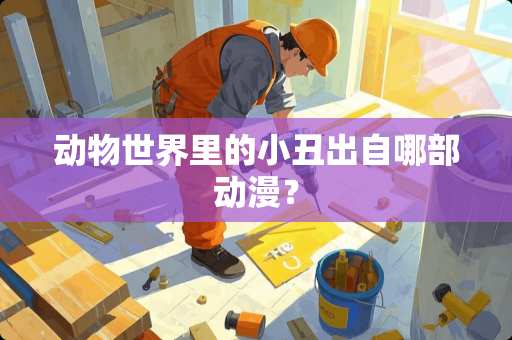 动物世界里的小丑出自哪部动漫？