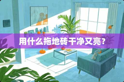 用什么拖地砖干净又亮？