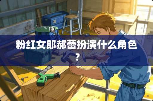 粉红**郝蕾扮演什么角色？