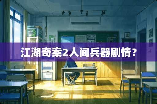 江湖奇案2人间兵器剧情？