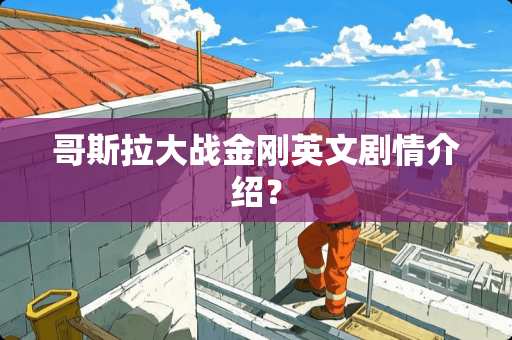 哥斯拉大战金刚英文剧情介绍？