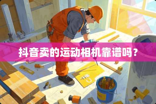 抖音卖的运动相机靠谱吗？