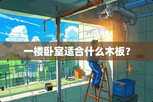 一楼卧室适合什么木板？