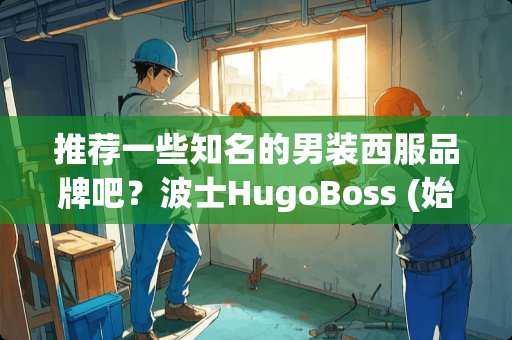 推荐一些知名的男装西服品牌吧？波士HugoBoss (始创于1923年德国