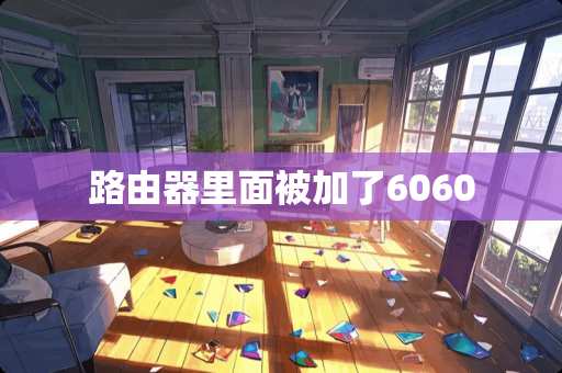 路由器里面被加了6060