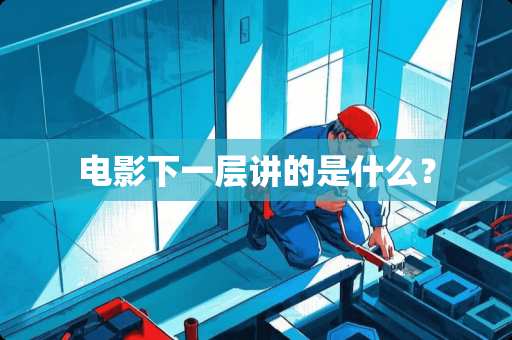电影下一层讲的是什么？