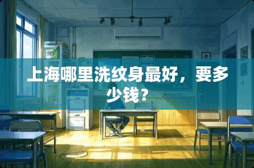 上海哪里洗纹身最好，要多少钱？