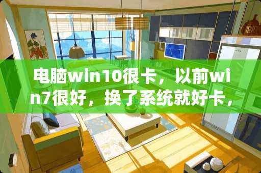 电脑win10很卡，以前win7很好，换了系统就好卡，现在能装回win7吗？