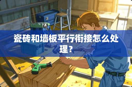 瓷砖和墙板平行衔接怎么处理？