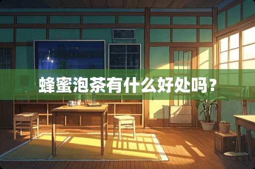 蜂蜜泡茶有什么好处吗？