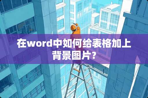 在word中如何给表格加上背景图片？