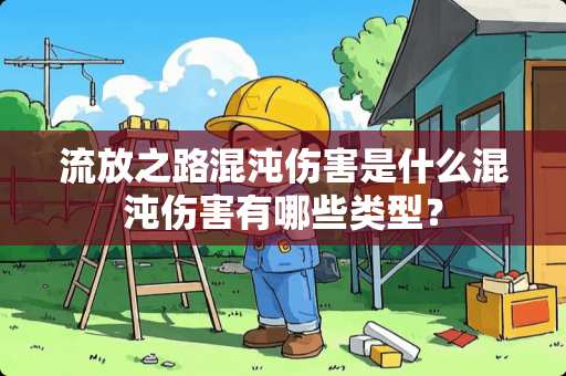 流放之路混沌伤害是什么混沌伤害有哪些类型? 流放之路混沌伤害是什么混沌伤害有哪些类型?