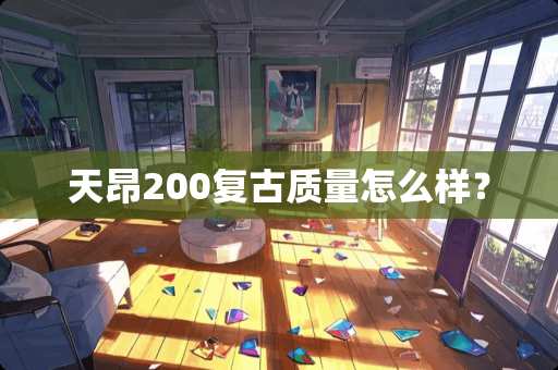 天昂200复古质量怎么样？
