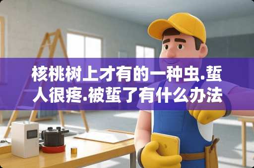 核桃树上才有的一种虫.蜇人很疼.被蜇了有什么办法吗？