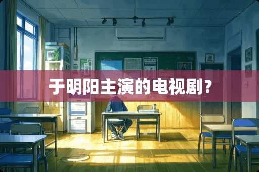 于明阳主演的电视剧？