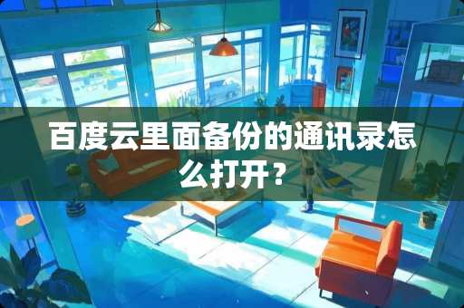 百度云里面备份的通讯录怎么打开？