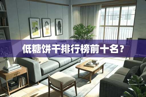 低糖饼干排行榜前十名？