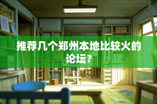 推荐几个郑州本地比较火的论坛？