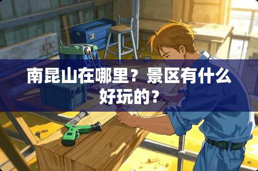 南昆山在哪里？景区有什么好玩的？