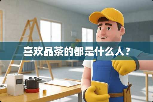 喜欢品茶的都是什么人？