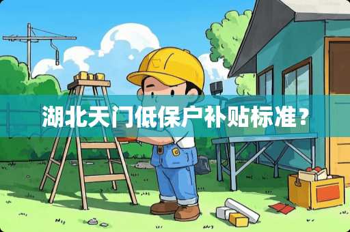 湖北天门低保户补贴标准？