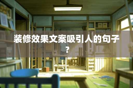 装修效果文案吸引人的句子？